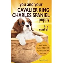 You and Your Cavalier King Charles Spaniel Puppy in a Nutshell: The essential owners guide to perfect puppy parenting with easy-to-follow steps on ... arrival (You and Your Puppy in a Nutshell) Paperback February 19, 2022
