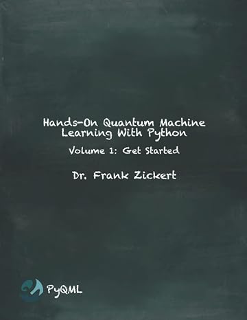 Hands-On Quantum Machine Learning With Python: Volume 1: Get Started