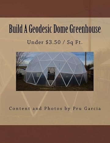 Build A Geodesic Dome Greenhouse: Under $3.50/Sq Ft.