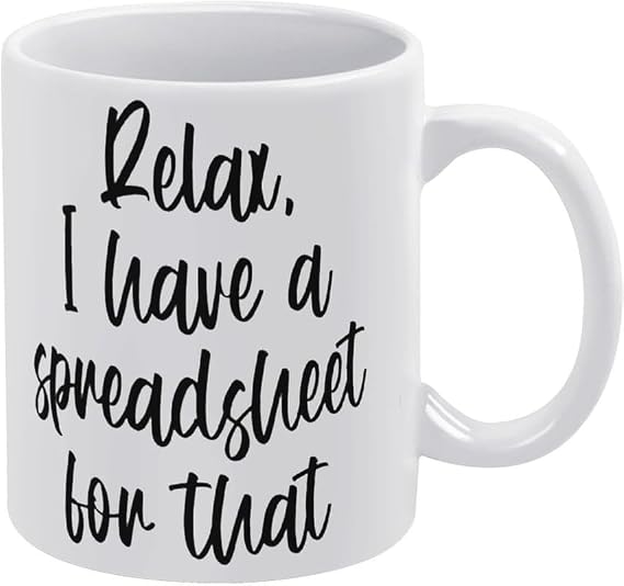 Spreadsheet Mug Relax I Have A Spreadsheet for That Mug Ceramic Coffee Mug, Funny Birthday Or Christmas Mom Gift - 11 Oz Coffee Mug Tea Cup White