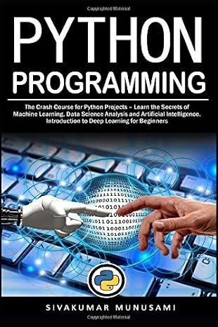 Python Programming: The Crash Course for Python Projects Learn the Secrets of Machine Learning, Data Science Analysis and Artificial Intelligence. Introduction to Deep Learning for Beginners