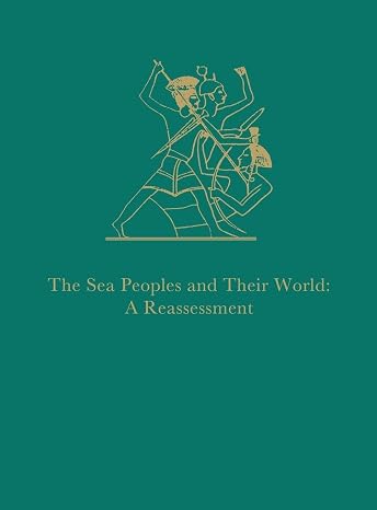 The Sea Peoples and Their World : A Reassessment (University Museum Monograph, 108)