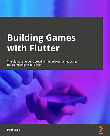 Building Games with Flutter: The ultimate guide to creating multiplatform games using the Flame engine in Flutter 3