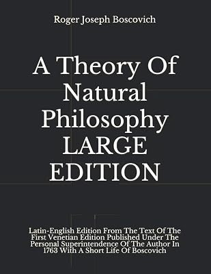 A Theory Of Natural Philosophy LARGE EDITION: Latin-English Edition From The Text Of The First Venetian Edition Published Under The Personal ... Author In 1763 With A Short Life Of Boscovich Paperback March 16, 2021