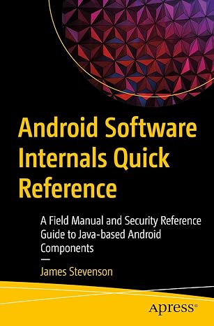 Android Software Internals Quick Reference: A Field Manual and Security Reference Guide to Java-based Android Components