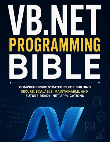 VB.NET Programming Bible: Comprehensive Strategies for Building, Secure, Scalable, Maintainable, and Future-Ready . NET Applications (Programming Companion)