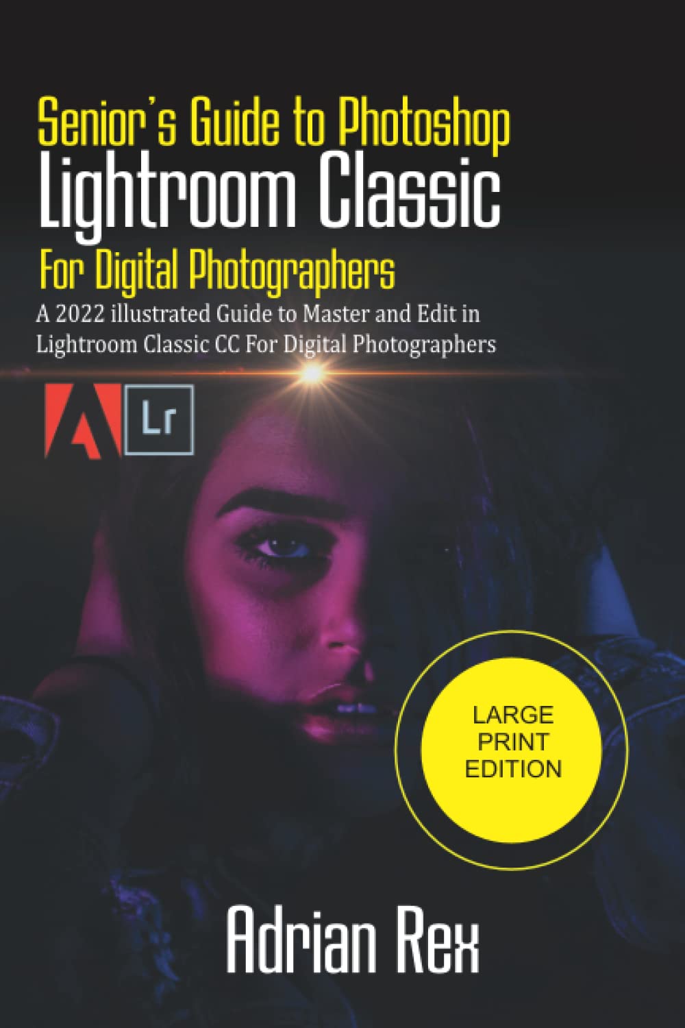 Senior’s Guide to Photoshop Lightroom Classic For Digital Photographers: A 2022 Illustrated Guide to Master and Edit in Lightroom Classic CC for Digital Photographers LARGE PRINT EDITION Paperback – Large Print, December 17, 2021