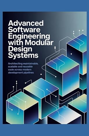 ADVANCED SOFTWARE ENGINEERING WITH MODULAR DESIGN SYSTEMS: Architecting maintainable scalable and reusable code across modern development pipelines