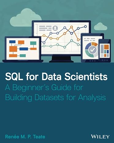 SQL for Data Scientists: A Beginner's Guide for Building Datasets for Analysis
