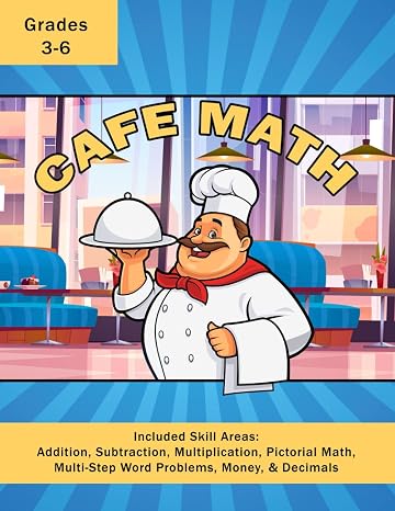 Cafe Math: A Menu Style Workbook Using Addition, Subtraction, Multiplication, Pictorial Math, Multi-Step Word Problems, Money, Decimals For Grades 3 - 6