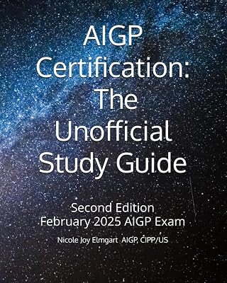 AIGP Certification: The Unofficial Study Guide: 2025 Addition Aligned with the February 2025 AIGP Examination