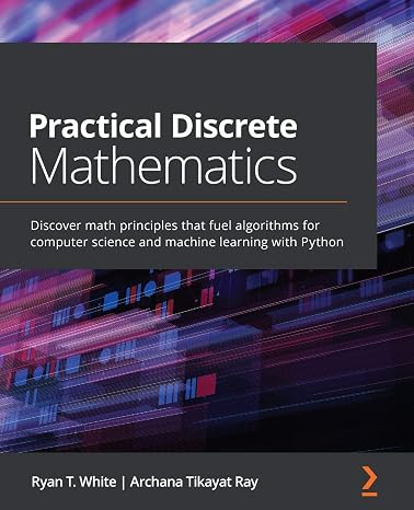 Practical Discrete Mathematics: Discover math principles that fuel algorithms for computer science and machine learning with Python