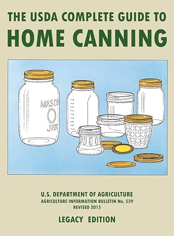 The USDA Complete Guide To Home Canning (Legacy Edition): The USDA's Handbook For Preserving, Pickling, And Fermenting Vegetables, Fruits, and Meats - ... Traditional Food Preserver's Library)