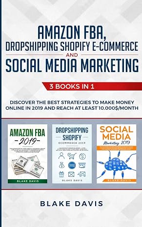Amazon FBA, Dropshipping Shopify E-commerce and Social Media Marketing: 3 Books in 1 - Discover the Best Strategies to Make Money Online in 2019 and Reach at Least 10.000$/Month