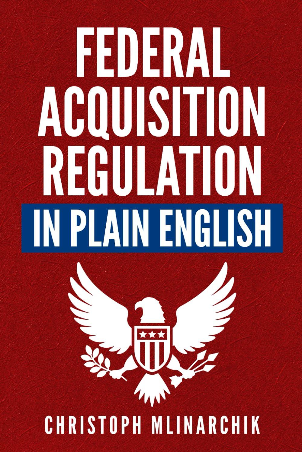 Federal Acquisition Regulation in Plain English: 700 Answers to Frequently Asked Questions FAQ about the FAR and Government Contracts The Government Contracts in Plain English Series Paperback – March 15, 2021