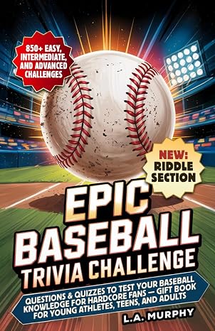 Epic Baseball Trivia Challenge: Questions & Quizzes to Test Your Baseball Knowledge for Hardcore Fans - Gift Book for Young Athletes, Teens and Adults