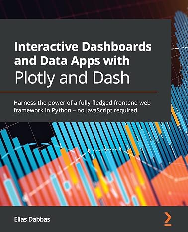 Interactive Dashboards and Data Apps with Plotly and Dash: Harness the power of a fully fledged frontend web framework in Python no JavaScript required