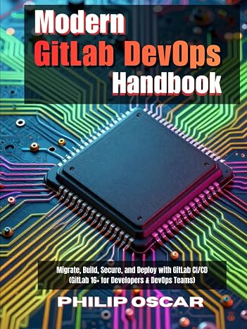 Modern GitLab DevOps Handbook: Migrate, Build, Secure, and Deploy with GitLab CI/CD (GitLab 16+ for Developers & DevOps Teams)