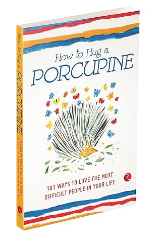 How to Hug a Porcupine: 101 Ways to Love the Most Difficult People in Your Life