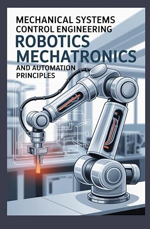 MECHANICAL SYSTEMS CONTROL ENGINEERING: Robotics mechatronics and automation principles