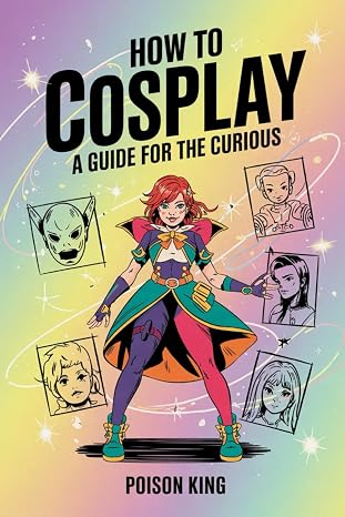 How To Cosplay: A Guide For The Curious