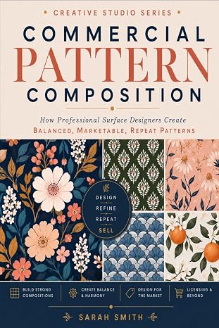 Commercial Pattern Composition: How Professional Surface Designers Create Balanced, Marketable, Repeat Patterns (The Creative Studio Series)