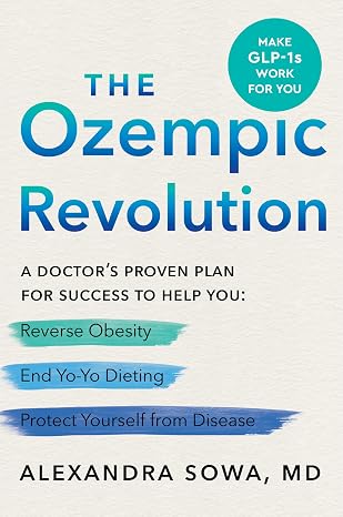 The Ozempic Revolution: A Doctor's Proven Plan for Success to Help You Reverse Obesity, End Yo-yo Dieting, and Protect Yourself from Disease