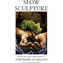 Slow Sculpture: Volume XII: The Complete Stories of Theodore Sturgeon Hardcover October 20, 2009