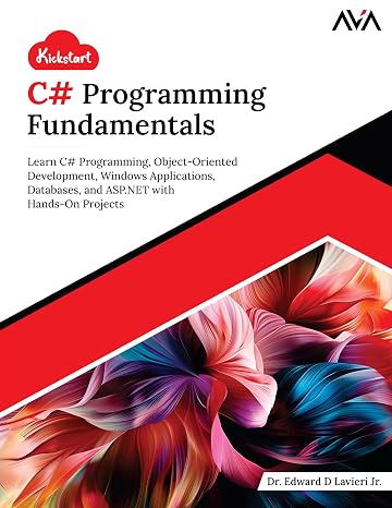 Kickstart C# Programming Fundamentals: Learn C# Programming, Object-Oriented Development, Windows Applications, Databases, and ASP.NET with Hands-On Projects (English Edition)