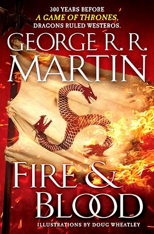 Fire & Blood: 300 Years Before A Game of Thrones (The Targaryen Dynasty: The House of the Dragon)