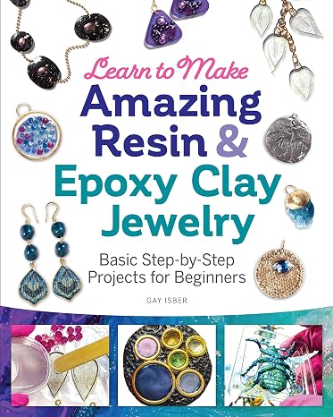 Learn to Make Amazing Resin & Epoxy Clay Jewelry: Basic Step-by-Step Projects for Beginners (Fox Chapel Publishing) Comprehensive Guide with 26 Projects for DIY Necklaces, Bracelets, Earrings, More