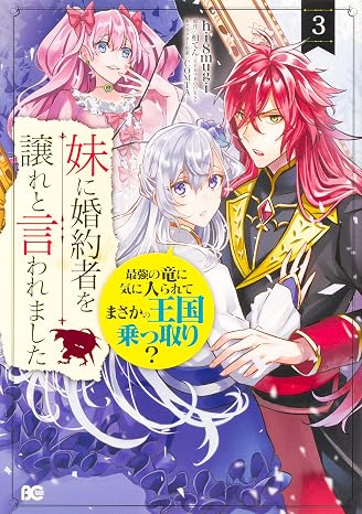 妹に婚約者を譲れと言われました 最強の竜に気に入られてまさかの王国乗っ取り? 3 B's-LOG COMICS
