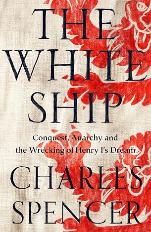 The White Ship: Conquest, Anarchy and the Wrecking of Henry Is Dream