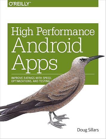 High Performance Android Apps: Improve Ratings with Speed, Optimizations, and Testing