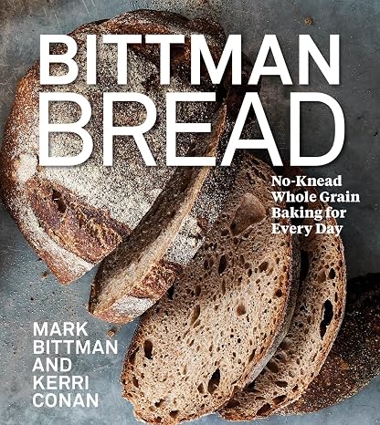 Bittman Bread: No-Knead Whole Grain Baking for Every Day: A Bread Recipe Cookbook
